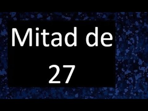 cuál es la mitad de 27